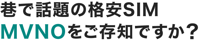 巷で話題の格安SIMMVNOをご存知ですか？